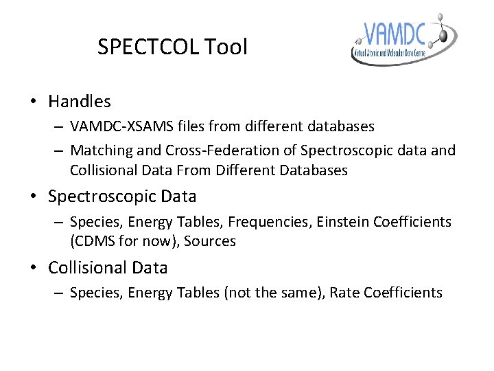 SPECTCOL Tool • Handles – VAMDC-XSAMS files from different databases – Matching and Cross-Federation