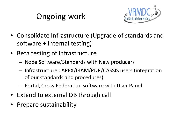 Ongoing work • Consolidate Infrastructure (Upgrade of standards and software + Internal testing) •