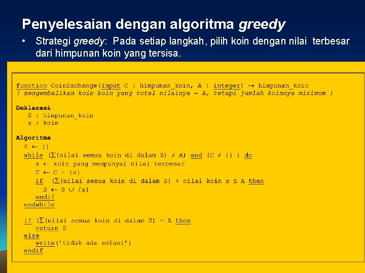 Penyelesaian dengan algoritma greedy • Strategi greedy: Pada setiap langkah, pilih koin dengan nilai