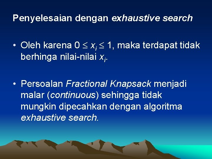 Penyelesaian dengan exhaustive search • Oleh karena 0 xi 1, maka terdapat tidak berhinga