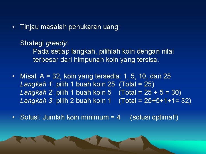  • Tinjau masalah penukaran uang: Strategi greedy: Pada setiap langkah, pilihlah koin dengan