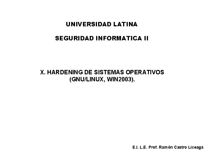 UNIVERSIDAD LATINA SEGURIDAD INFORMATICA II X. HARDENING DE SISTEMAS OPERATIVOS (GNU/LINUX, WIN 2003). E. UNIVERSIDAD LATINA SEGURIDAD INFORMATICA II X. HARDENING DE SISTEMAS OPERATIVOS (GNU/LINUX, WIN 2003). E.