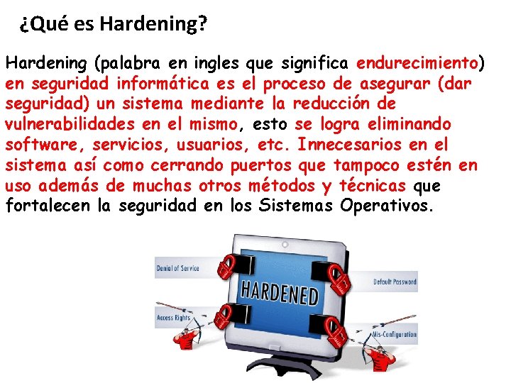 ¿Qué es Hardening? Hardening (palabra en ingles que significa endurecimiento) en seguridad informática es ¿Qué es Hardening? Hardening (palabra en ingles que significa endurecimiento) en seguridad informática es