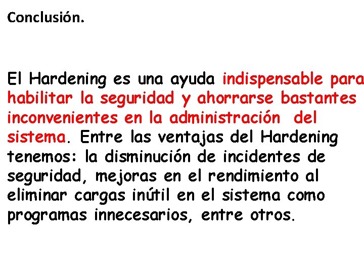 Conclusión. El Hardening es una ayuda indispensable para habilitar la seguridad y ahorrarse bastantes Conclusión. El Hardening es una ayuda indispensable para habilitar la seguridad y ahorrarse bastantes