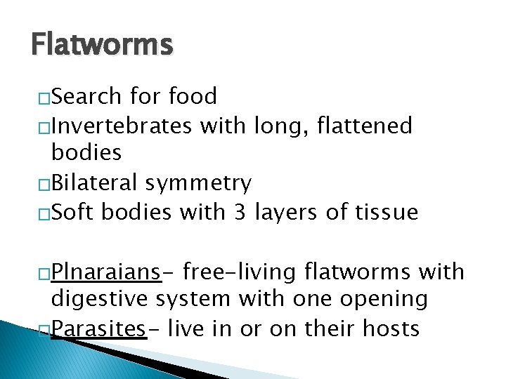 Flatworms �Search for food �Invertebrates with long, flattened bodies �Bilateral symmetry �Soft bodies with