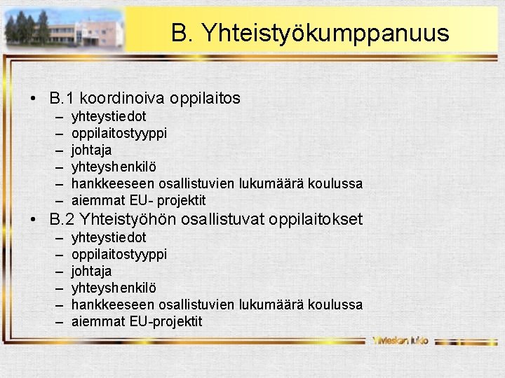 B. Yhteistyökumppanuus • B. 1 koordinoiva oppilaitos – – – yhteystiedot oppilaitostyyppi johtaja yhteyshenkilö