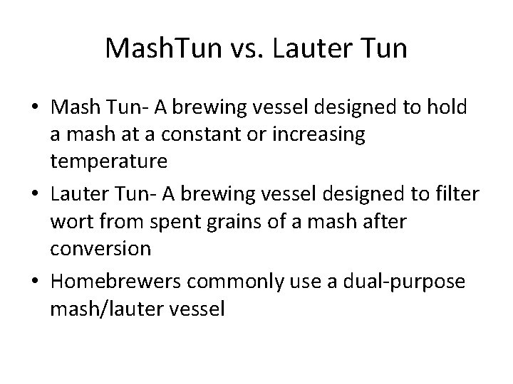Mash. Tun vs. Lauter Tun • Mash Tun- A brewing vessel designed to hold