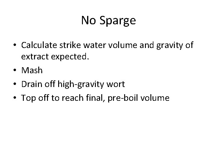 No Sparge • Calculate strike water volume and gravity of extract expected. • Mash