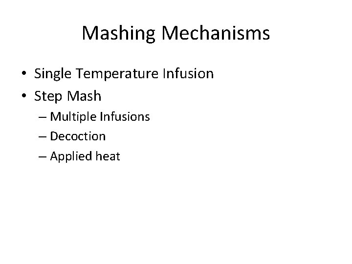 Mashing Mechanisms • Single Temperature Infusion • Step Mash – Multiple Infusions – Decoction