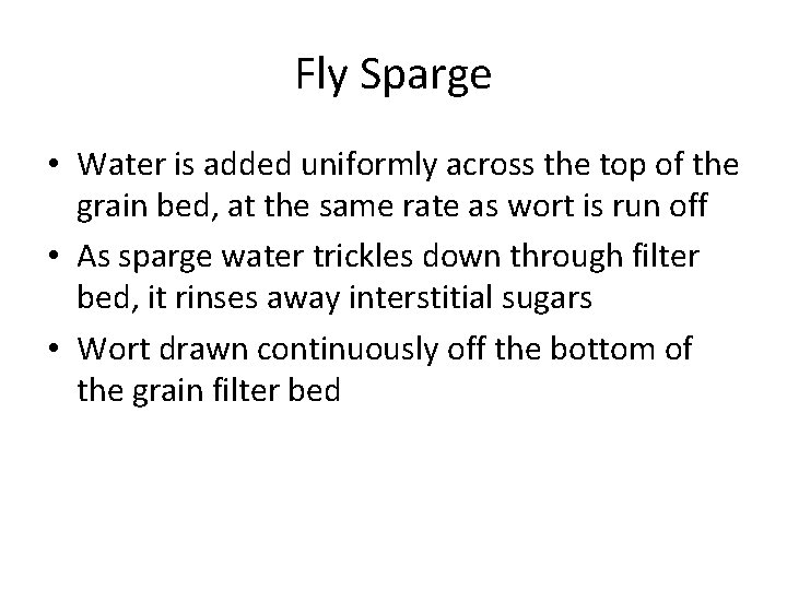 Fly Sparge • Water is added uniformly across the top of the grain bed,
