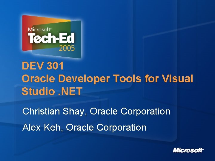 DEV 301 Oracle Developer Tools for Visual Studio. NET Christian Shay, Oracle Corporation Alex