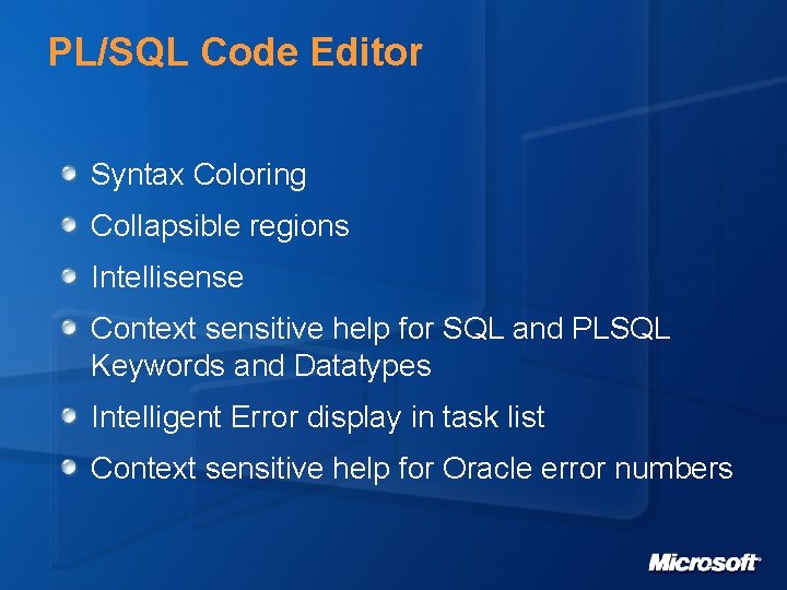 PL/SQL Code Editor Syntax Coloring Collapsible regions Intellisense Context sensitive help for SQL and