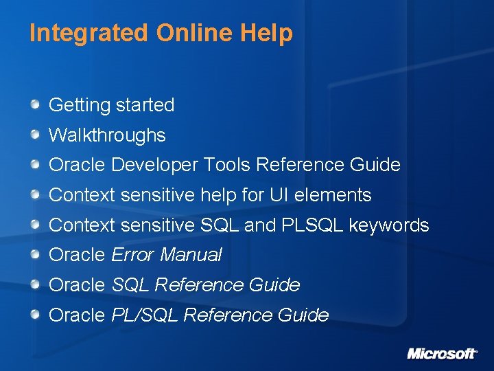 Integrated Online Help Getting started Walkthroughs Oracle Developer Tools Reference Guide Context sensitive help