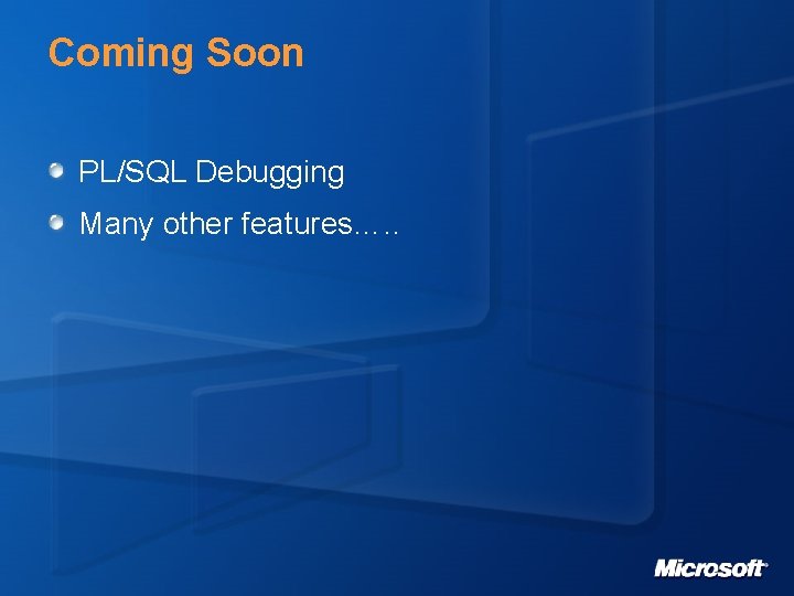 Coming Soon PL/SQL Debugging Many other features…. . 