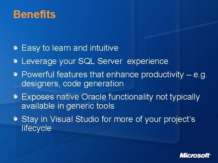 Benefits Easy to learn and intuitive Leverage your SQL Server experience Powerful features that