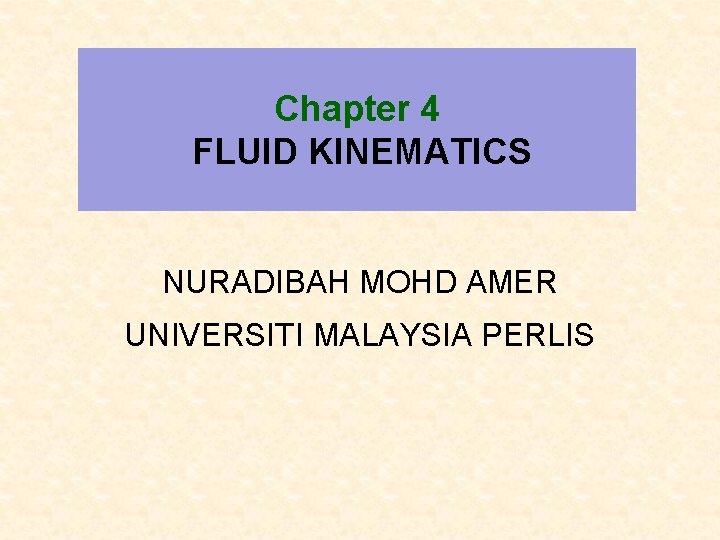 Chapter 4 FLUID KINEMATICS NURADIBAH MOHD AMER UNIVERSITI MALAYSIA PERLIS 