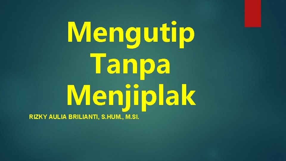 Mengutip Tanpa Menjiplak RIZKY AULIA BRILIANTI, S. HUM. , M. SI. 