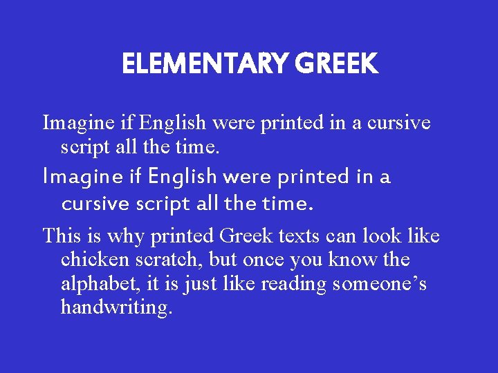 ELEMENTARY GREEK Imagine if English were printed in a cursive script all the time. ELEMENTARY GREEK Imagine if English were printed in a cursive script all the time.