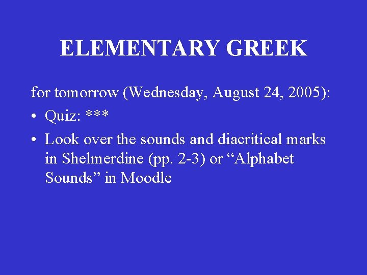 ELEMENTARY GREEK for tomorrow (Wednesday, August 24, 2005): • Quiz: *** • Look over ELEMENTARY GREEK for tomorrow (Wednesday, August 24, 2005): • Quiz: *** • Look over