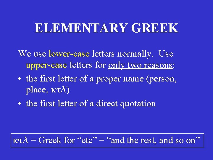 ELEMENTARY GREEK We use lower-case letters normally. Use upper-case letters for only two reasons: ELEMENTARY GREEK We use lower-case letters normally. Use upper-case letters for only two reasons: