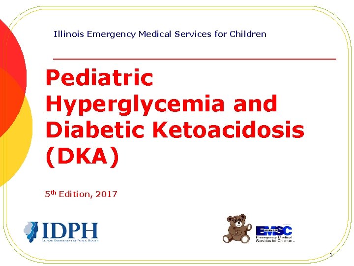 Illinois Emergency Medical Services for Children Pediatric Hyperglycemia and Diabetic Ketoacidosis (DKA) 5 th