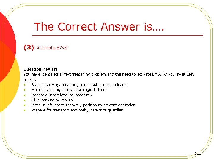 The Correct Answer is…. (3) Activate EMS Question Review You have identified a life-threatening