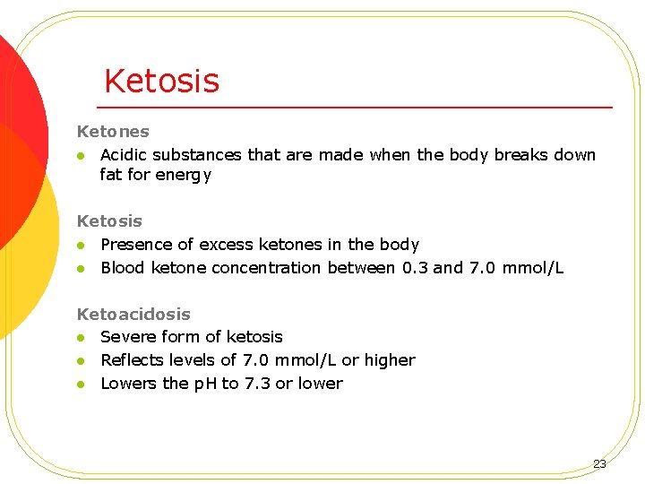 Ketosis Ketones l Acidic substances that are made when the body breaks down fat