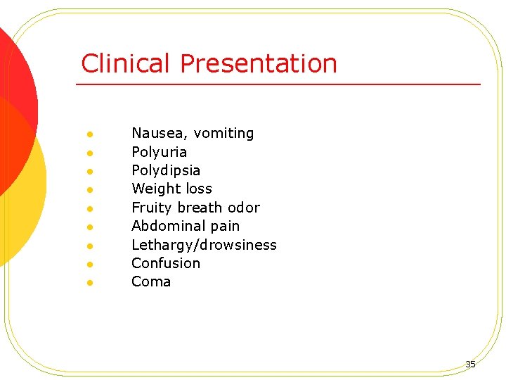 Clinical Presentation l l l l l Nausea, vomiting Polyuria Polydipsia Weight loss Fruity
