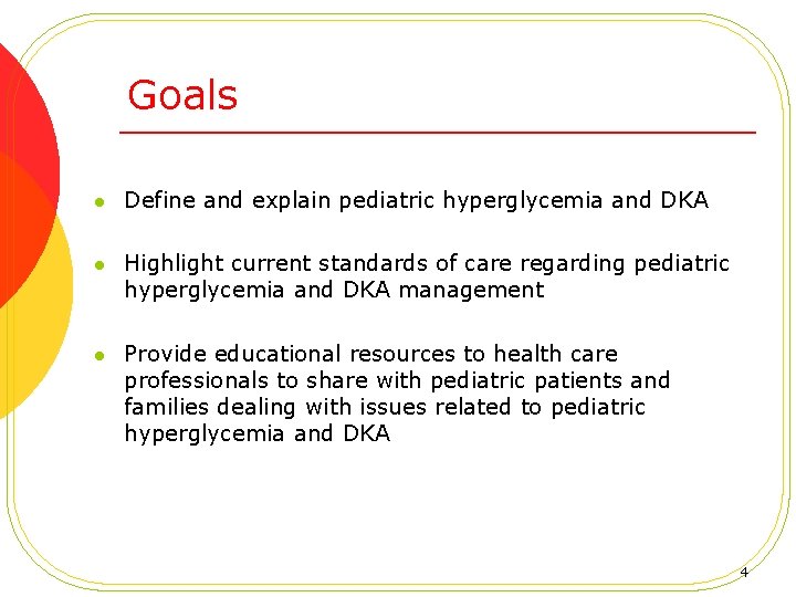 Goals l Define and explain pediatric hyperglycemia and DKA l Highlight current standards of