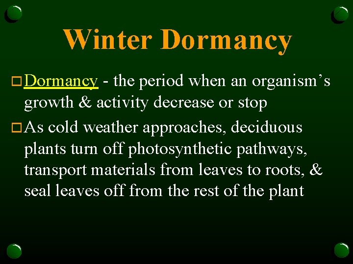 Winter Dormancy o Dormancy - the period when an organism’s growth & activity decrease