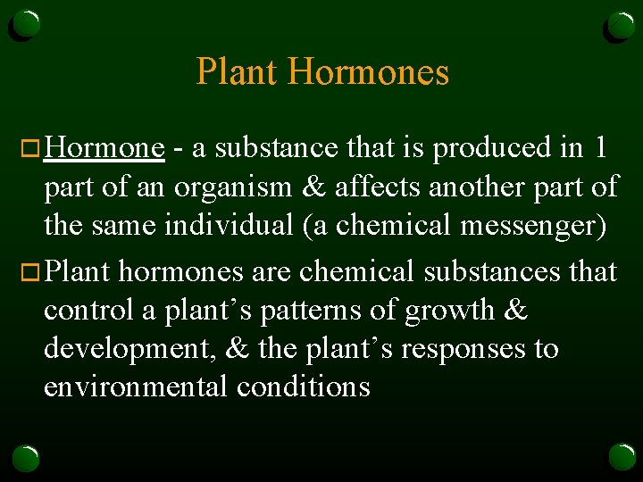 Plant Hormones o Hormone - a substance that is produced in 1 part of