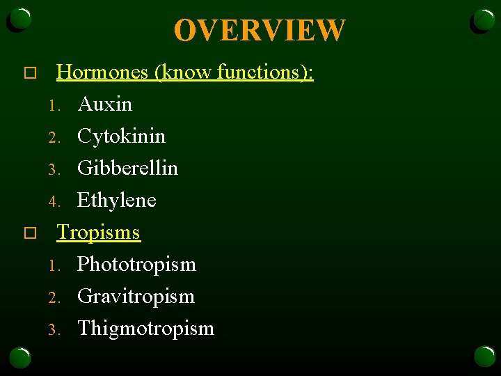 OVERVIEW o o Hormones (know functions): 1. Auxin 2. Cytokinin 3. Gibberellin 4. Ethylene