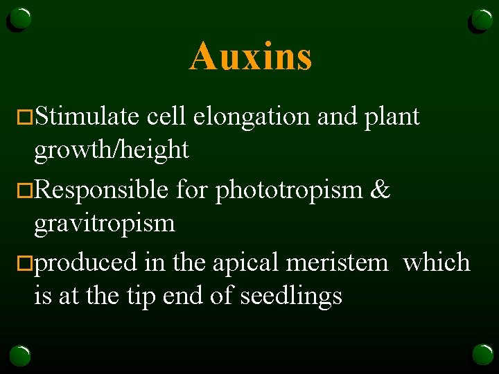 Auxins o. Stimulate cell elongation and plant growth/height o. Responsible for phototropism & gravitropism