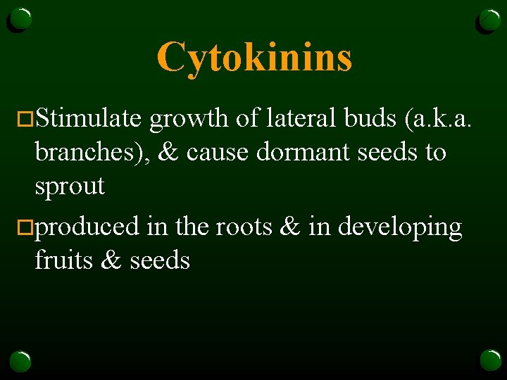 Cytokinins o. Stimulate growth of lateral buds (a. k. a. branches), & cause dormant