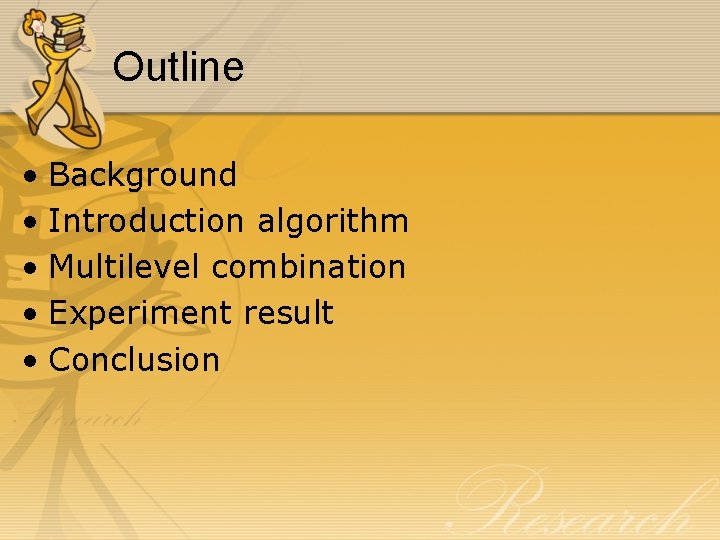 Outline • Background • Introduction algorithm • Multilevel combination • Experiment result • Conclusion Outline • Background • Introduction algorithm • Multilevel combination • Experiment result • Conclusion