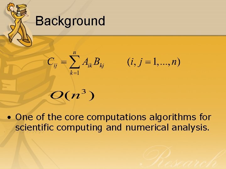 Background • One of the core computations algorithms for scientific computing and numerical analysis. Background • One of the core computations algorithms for scientific computing and numerical analysis.