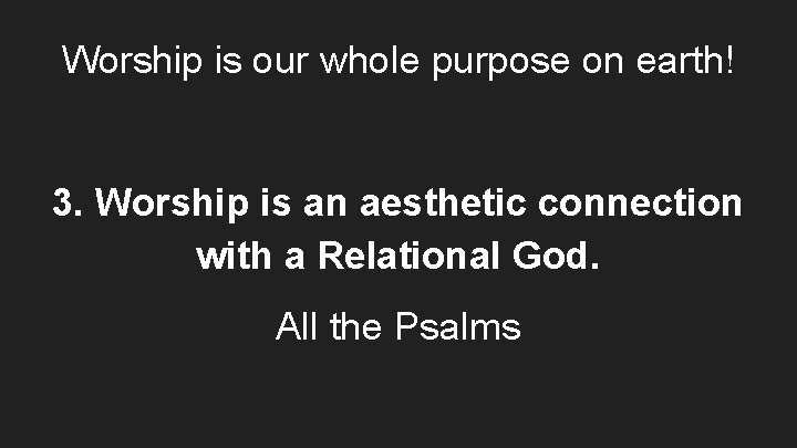 Worship is our whole purpose on earth! 3. Worship is an aesthetic connection with