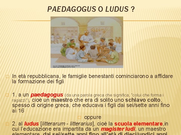 PAEDAGOGUS O LUDUS ? � In età repubblicana, le famiglie benestanti cominciarono a affidare