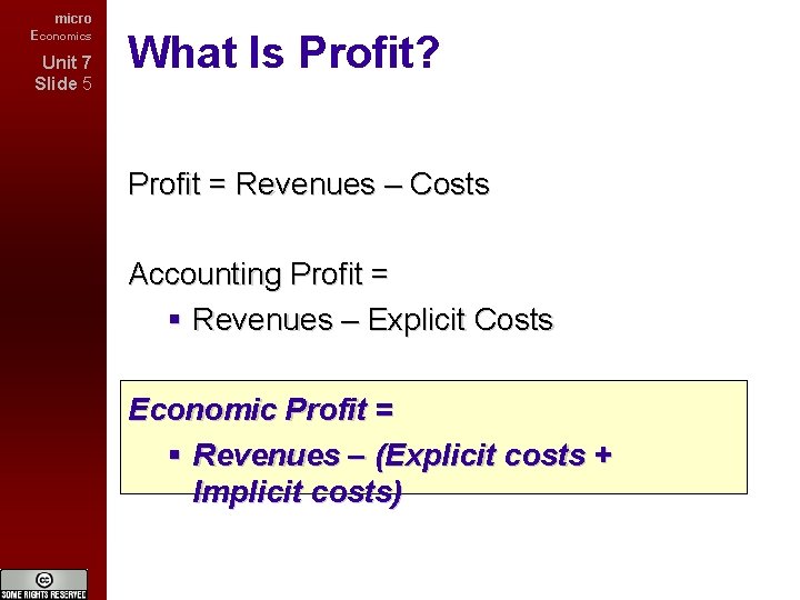 micro Economics Unit 7 Slide 5 What Is Profit? Profit = Revenues – Costs