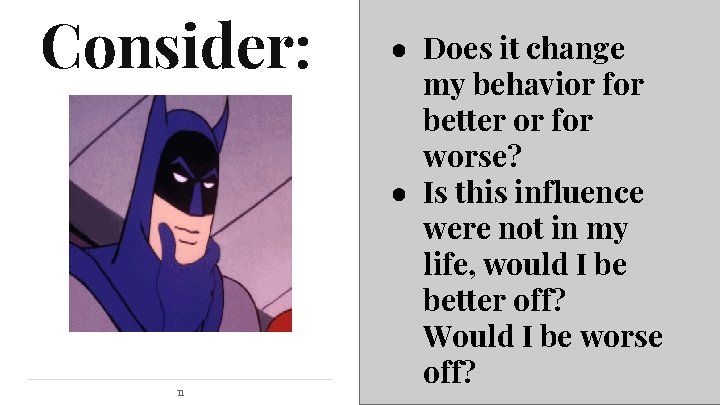 Consider: 11 ● Does it change my behavior for better or for worse? ●