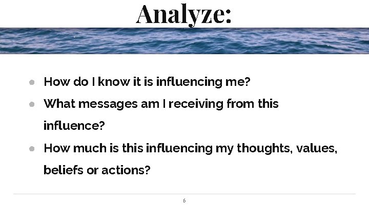 Analyze: ● How do I know it is influencing me? ● What messages am