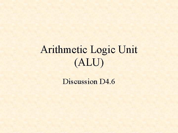Arithmetic Logic Unit (ALU) Discussion D 4. 6 