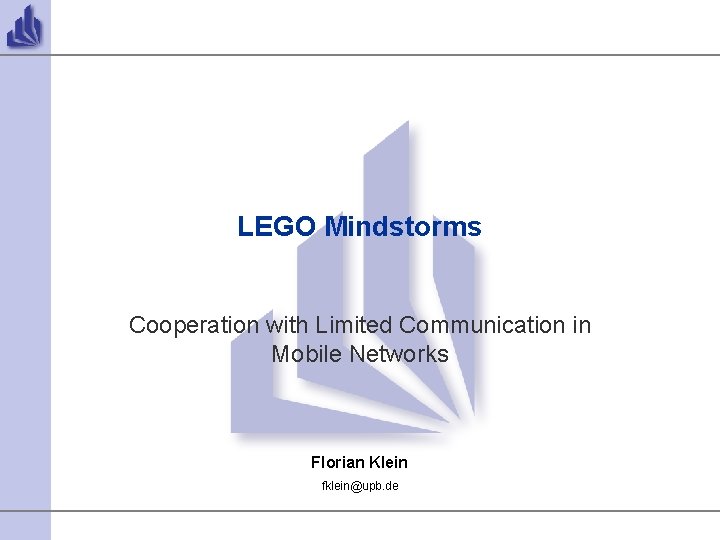 LEGO Mindstorms Cooperation with Limited Communication in Mobile Networks Florian Klein fklein@upb. de 