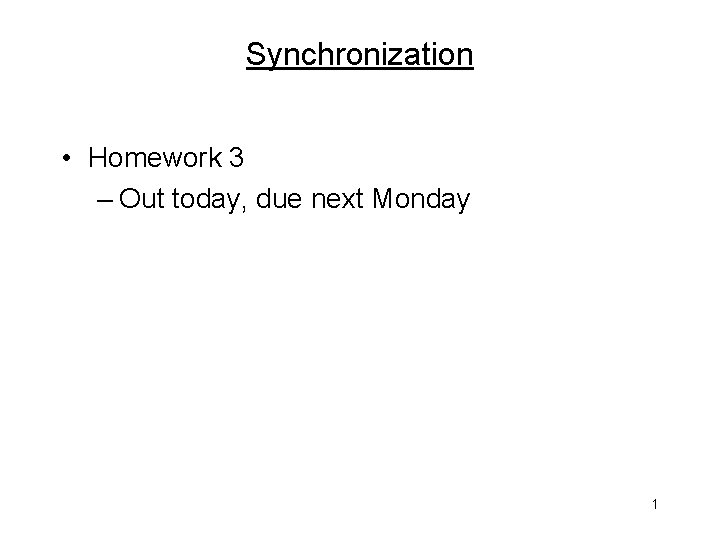 Synchronization • Homework 3 – Out today, due next Monday 1 