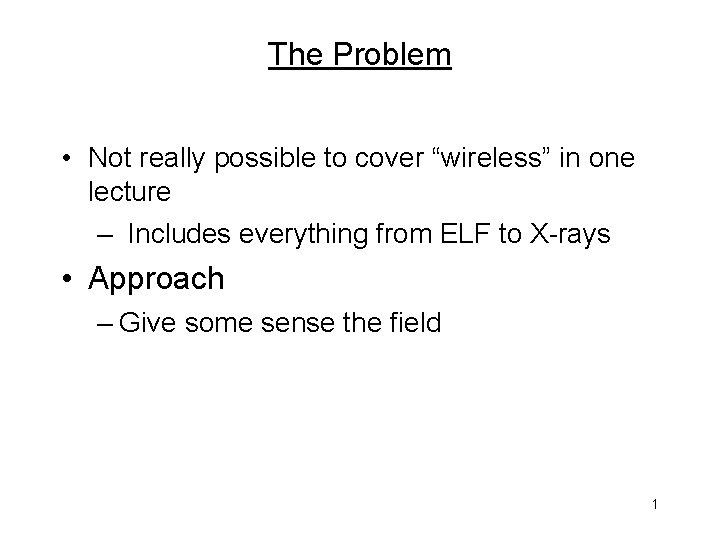 The Problem • Not really possible to cover “wireless” in one lecture – Includes