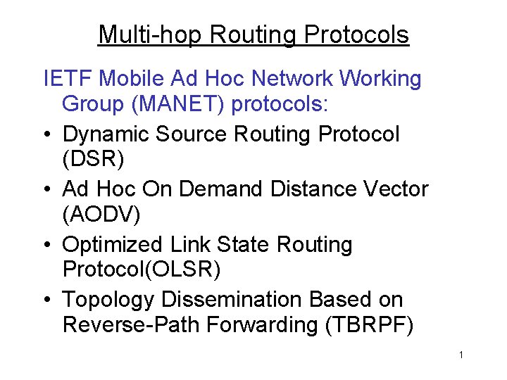 Multi-hop Routing Protocols IETF Mobile Ad Hoc Network Working Group (MANET) protocols: • Dynamic
