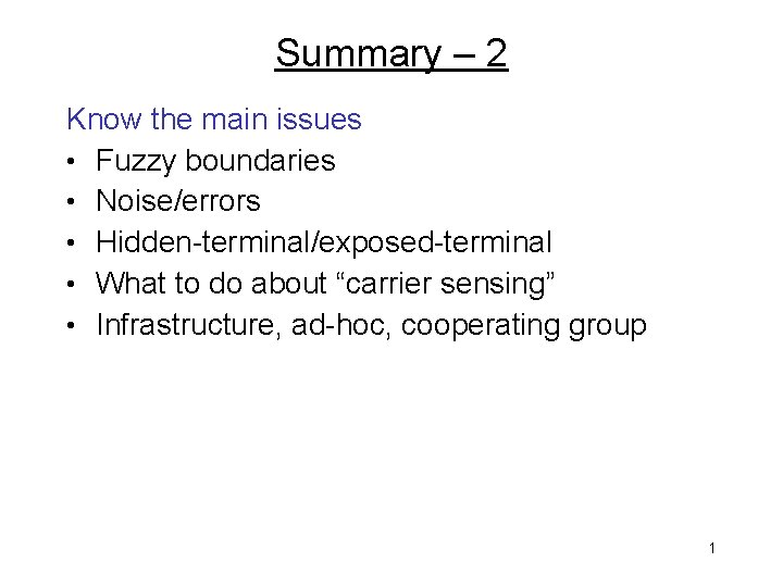 Summary – 2 Know the main issues • Fuzzy boundaries • Noise/errors • Hidden-terminal/exposed-terminal