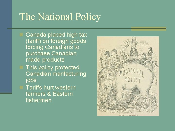 The National Policy n Canada placed high tax (tariff) on foreign goods forcing Canadians