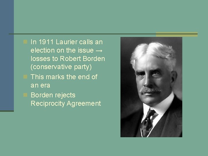 n In 1911 Laurier calls an election on the issue → losses to Robert