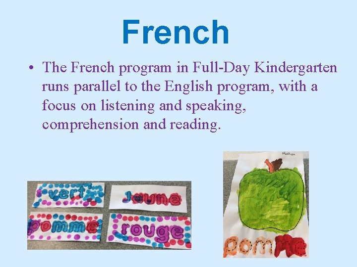 French • The French program in Full-Day Kindergarten runs parallel to the English program,